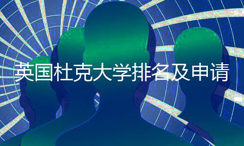 南排名杜克大学英国议指及申请建